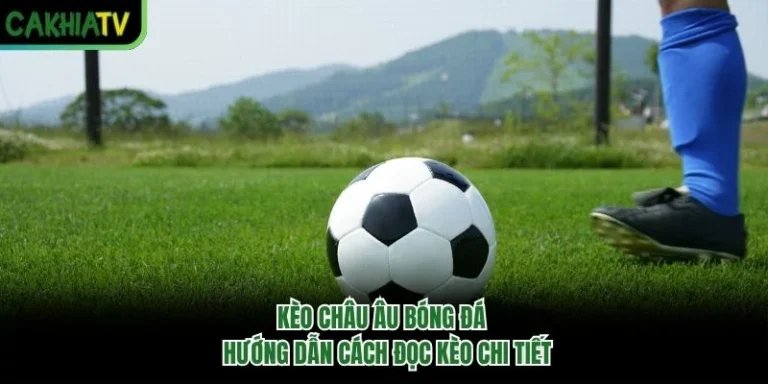 Kèo Châu Âu Bóng Đá - Hướng Dẫn Cách Đọc Kèo Chi Tiết